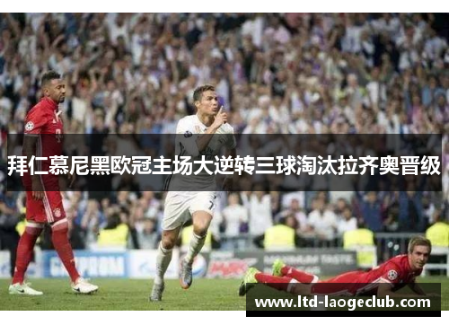 拜仁慕尼黑欧冠主场大逆转三球淘汰拉齐奥晋级